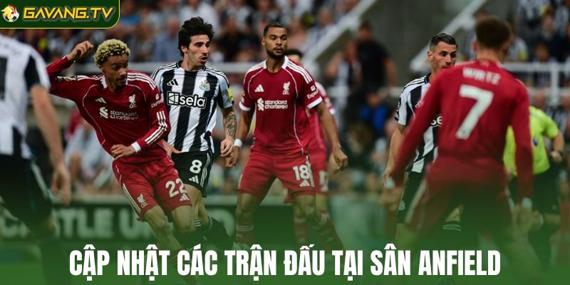Cập nhật các trận đấu ở Anfield trên GavangTV