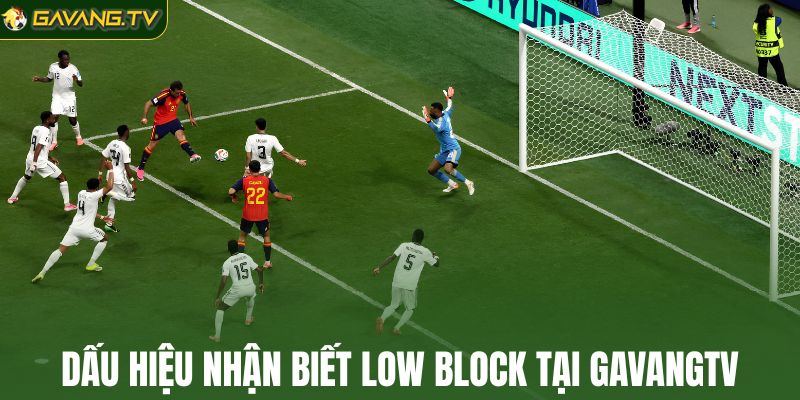 Dấu hiệu nhận biết Low Block qua trận đấu tại GavangTV