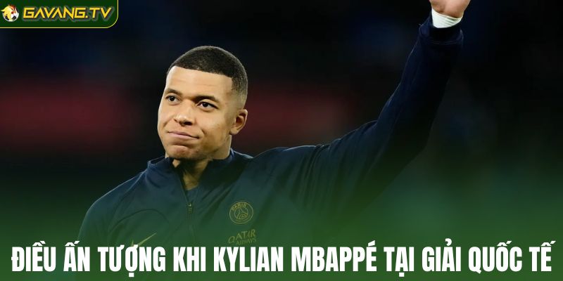 Điều ấn tượng khi Kylian Mbappé tham gia giải quốc tế
