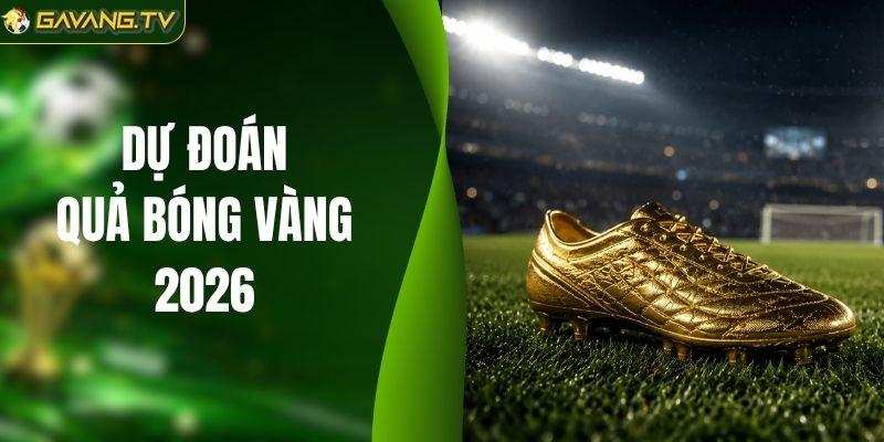 Dự đoán Quả bóng vàng 2026