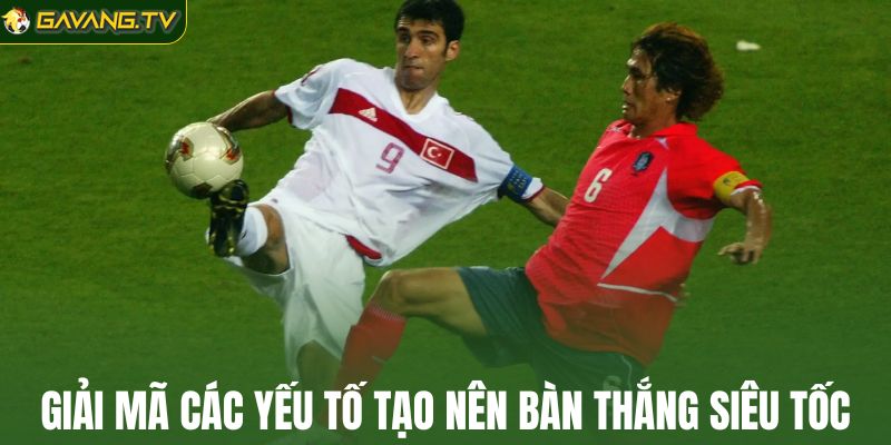 Giải mã các yếu tố tạo nên bàn thắng siêu tốc