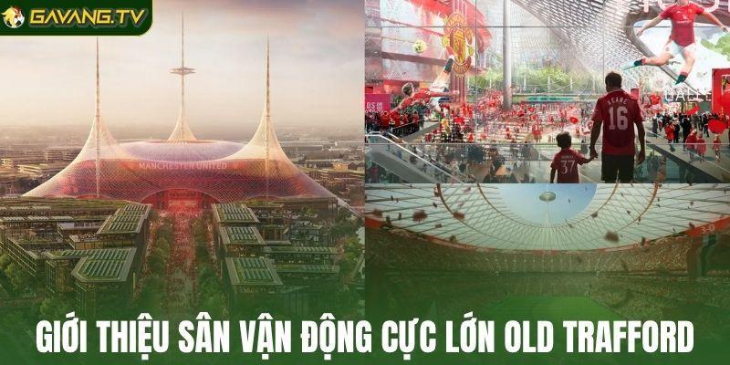 Giới thiệu sân vận động cực lớn Old Trafford