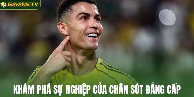 Khám phá sự nghiệp của chân sút đẳng cấp Ronaldo