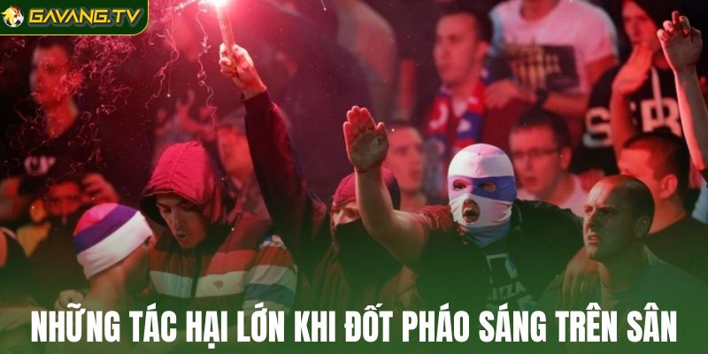 Những tác hại lớn khi đốt pháo sáng trên sân