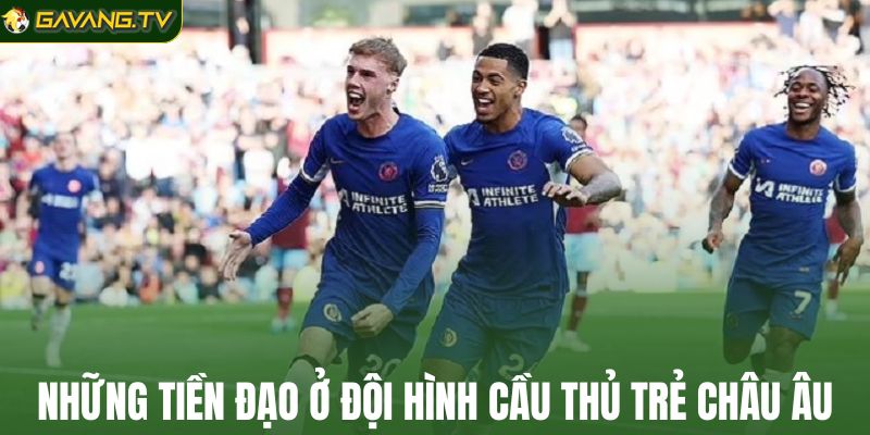 Những tiền đạo ở đội hình cầu thủ trẻ châu Âu