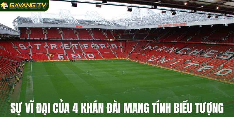 Sự vĩ đại của 4 khán đài mang tính biểu tượng