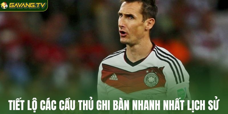 Tiết lộ các cầu thủ ghi bàn nhanh nhất lịch sử
