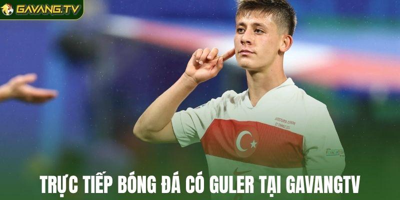 Trực tiếp bóng đá có Guler tại GavangTV