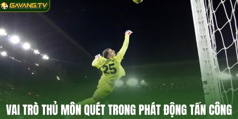 Vai trò thủ môn quét trong phát động tấn công