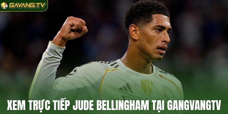 Xem trực tiếp Jude Bellingham tại GangvangTV